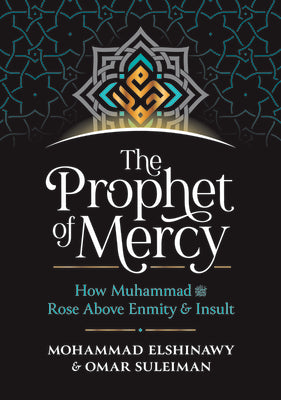 The Prophet of Mercy: How Muhammad (PBUH) Rose Above Enmity Insult