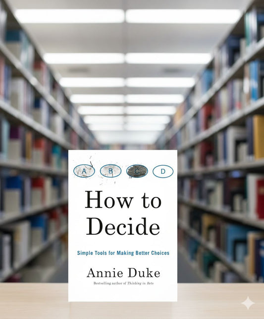 How to Decide: Simple Tools for Making Better Choices A+